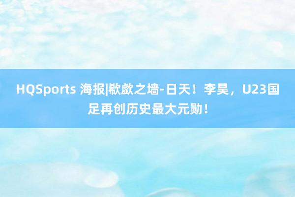 HQSports 海报|欷歔之墙-日天！李昊，<a href=