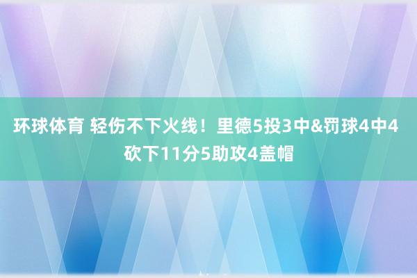 环球体育 轻伤不下火线！里德5投3中&罚球4中4 砍下11分5助攻4盖帽