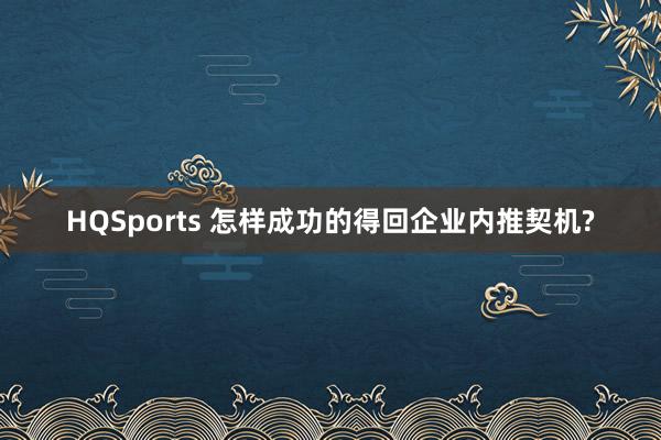 HQSports 怎样成功的得回企业内推契机?