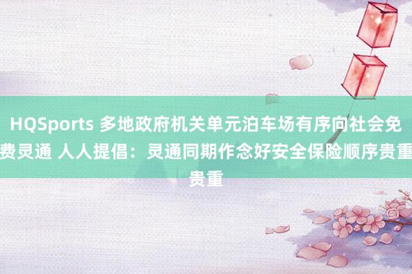 HQSports 多地政府机关单元泊车场有序向社会免费灵通 人人提倡：灵通同期作念好安全保险顺序贵重