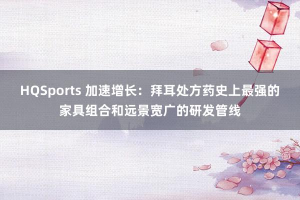 HQSports 加速增长：拜耳处方药史上最强的家具组合和远景宽广的研发管线