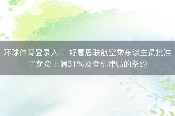 环球体育登录入口 好意思联航空乘东谈主员批准了薪资上调31%及登机津贴的条约