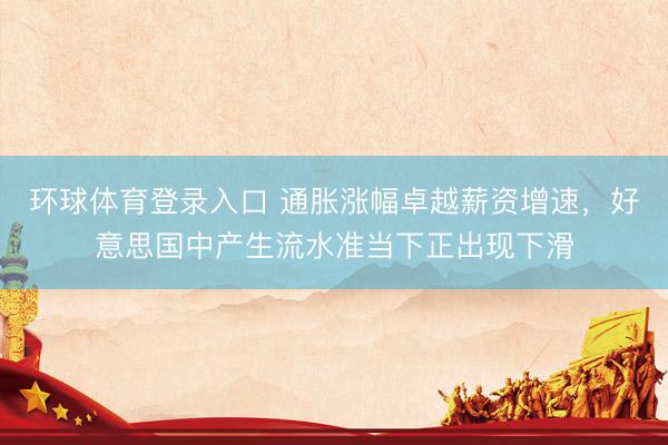 环球体育登录入口 通胀涨幅卓越薪资增速，好意思国中产生流水准当下正出现下滑