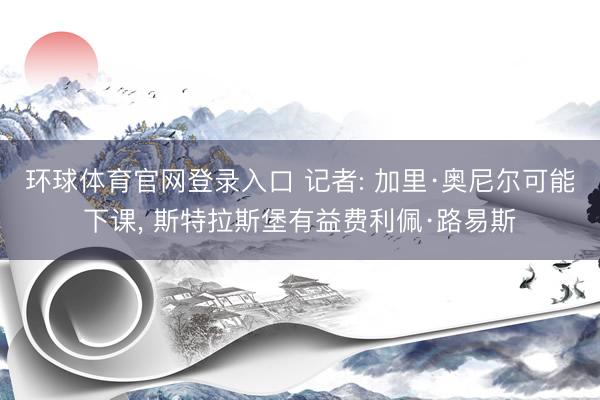 环球体育官网登录入口 记者: 加里·奥尼尔可能下课， 斯特拉斯堡有益费利佩·路易斯