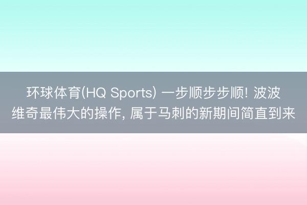 环球体育(HQ Sports) 一步顺步步顺! 波波维奇最伟大的操作， 属于马刺的新期间简直到来