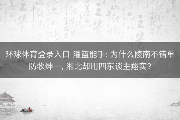 环球体育登录入口 灌篮能手: 为什么陵南不错单防牧绅一， 湘北却用四东谈主翔实?